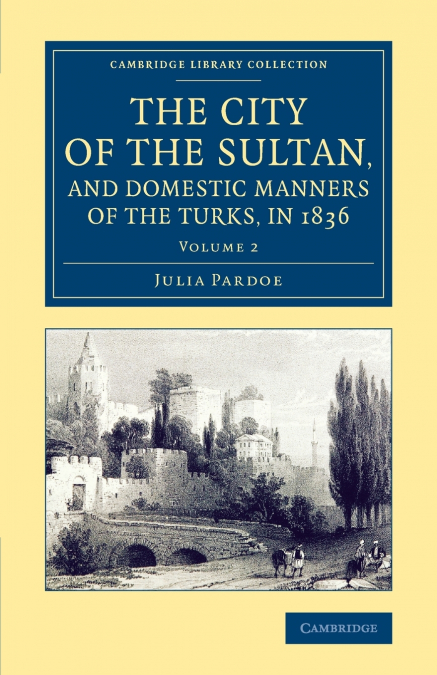 THE CITY OF THE SULTAN, AND DOMESTIC MANNERS OF THE TURKS, I