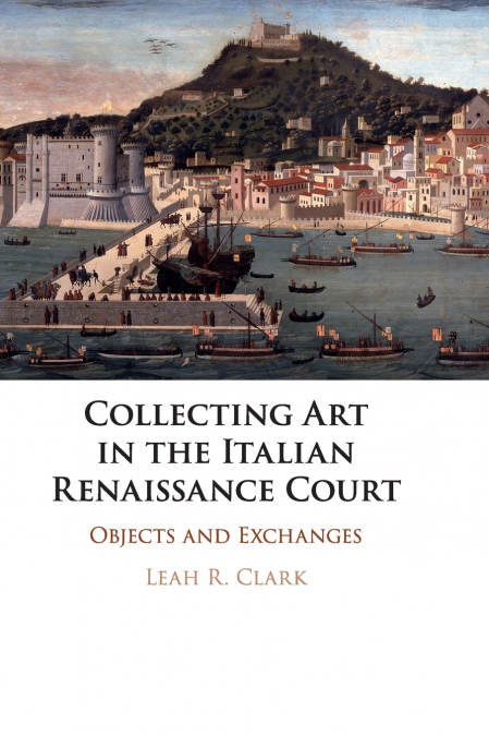 COLLECTING ART IN THE ITALIAN RENAISSANCE COURT