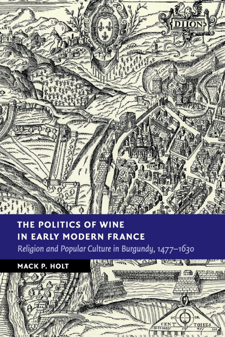 THE POLITICS OF WINE IN EARLY MODERN FRANCE