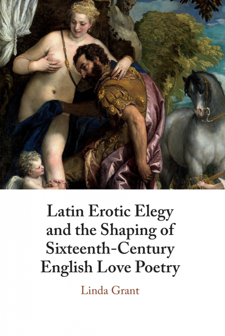 LATIN EROTIC ELEGY AND THE SHAPING OF SIXTEENTH-CENTURY ENGL