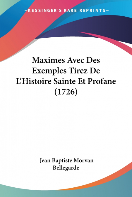 MAXIMES AVEC DES EXEMPLES TIREZ DE L?HISTOIRE SAINTE ET PROF