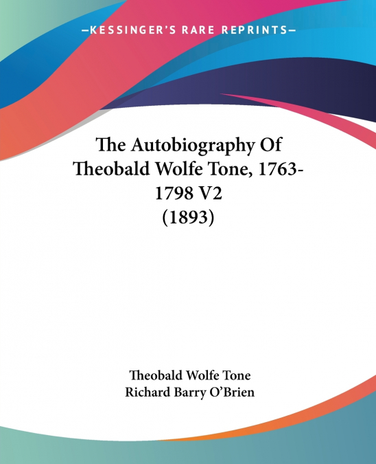 THE AUTOBIOGRAPHY OF THEOBALD WOLFE TONE, 1763-1798 V2 (1893