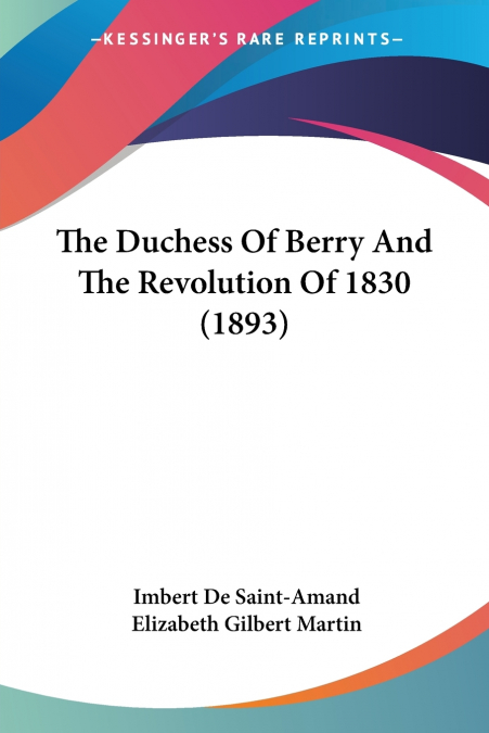 THE DUCHESS OF BERRY AND THE REVOLUTION OF 1830 (1893)
