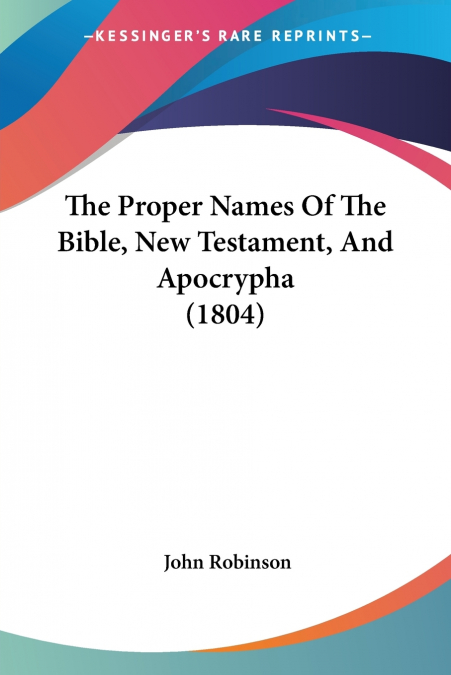 THE PROPER NAMES OF THE BIBLE, NEW TESTAMENT, AND APOCRYPHA