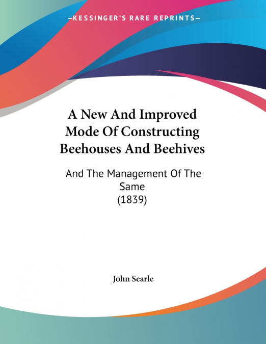 A NEW AND IMPROVED MODE OF CONSTRUCTING BEEHOUSES AND BEEHIV