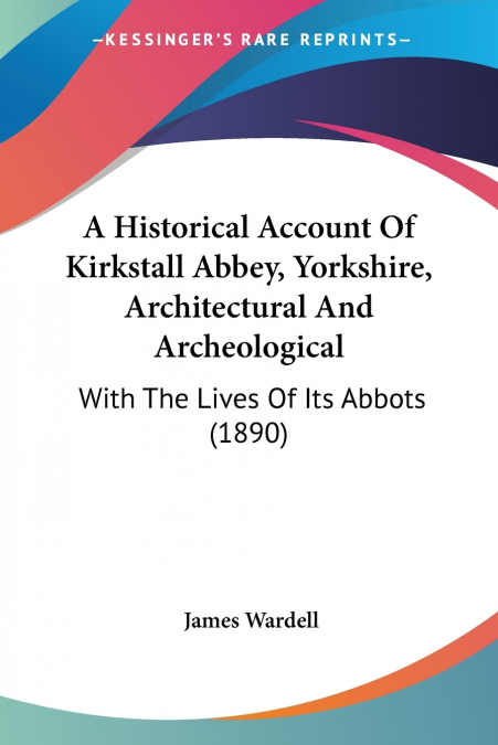 A HISTORICAL ACCOUNT OF KIRKSTALL ABBEY, YORKSHIRE, ARCHITEC
