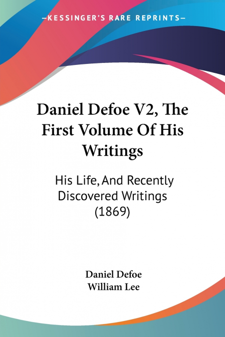 DANIEL DEFOE, HIS LIFE, AND RECENTLY DISCOVERED WRITINGS, EX