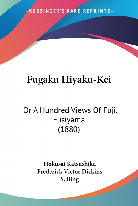FUGAKU HIYAKU-KEI, OR, A HUNDRED VIEWS OF FUJI (FUSIYAMA)