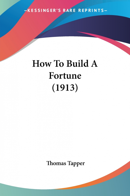 HOW TO BUILD A FORTUNE (1913)