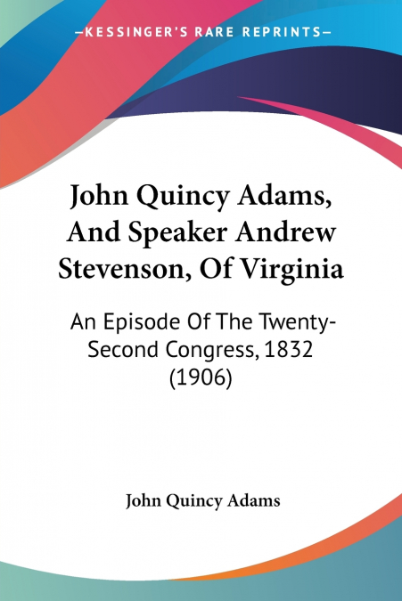 JOHN QUINCY ADAMS, AND SPEAKER ANDREW STEVENSON, OF VIRGINIA