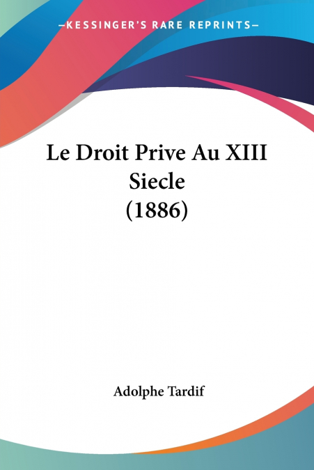 LE DROIT PRIVE AU XIII SIECLE (1886)