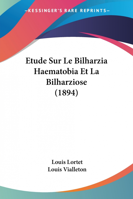 ETUDE SUR LE BILHARZIA HAEMATOBIA ET LA BILHARZIOSE (1894)