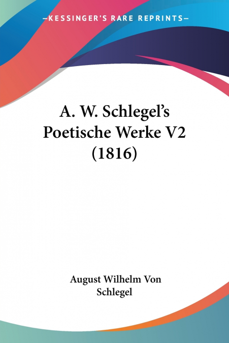 A. W. SCHLEGEL?S POETISCHE WERKE V2 (1816)