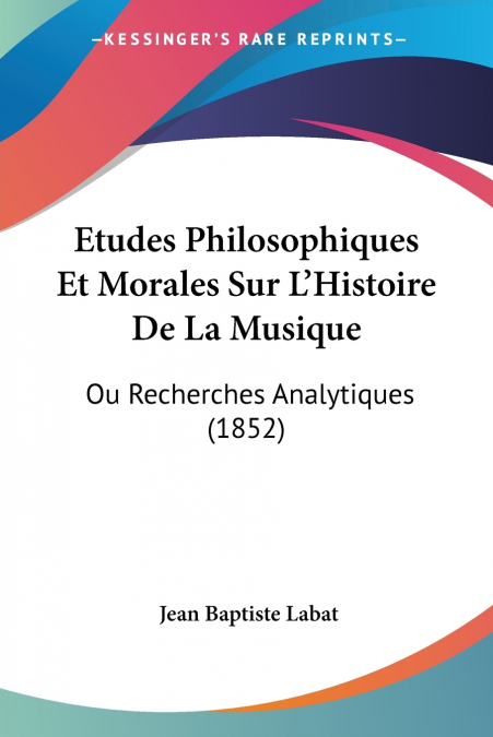 ETUDES PHILOSOPHIQUES ET MORALES SUR L?HISTOIRE DE LA MUSIQU