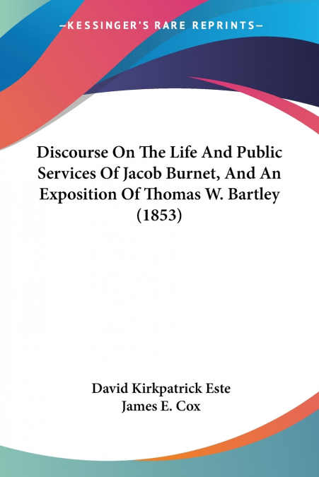 DISCOURSE ON THE LIFE AND PUBLIC SERVICES OF JACOB BURNET, A