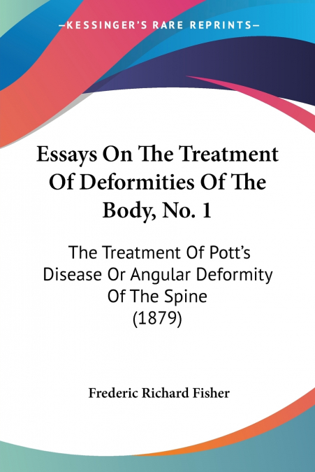 ESSAYS ON THE TREATMENT OF DEFORMITIES OF THE BODY, NO. 1