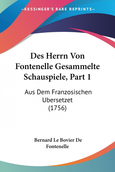 DES HERRN VON FONTENELLE GESAMMELTE SCHAUSPIELE, PART 1