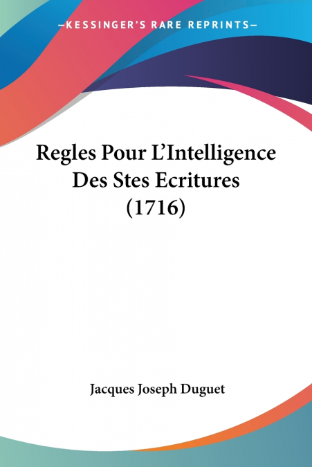 REGLES POUR L?INTELLIGENCE DES STES ECRITURES (1716)