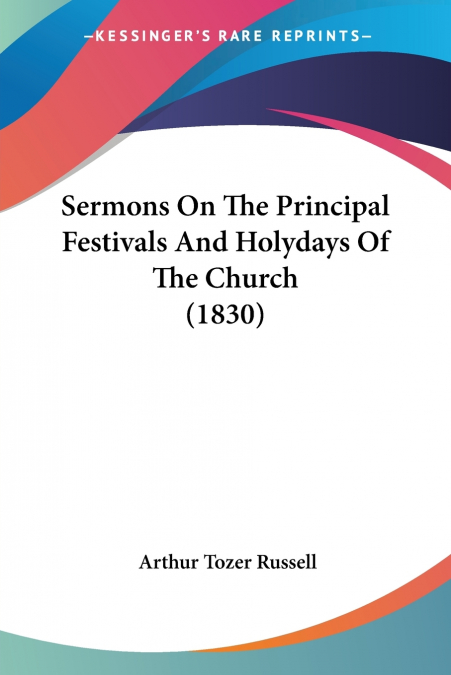 SERMONS ON THE PRINCIPAL FESTIVALS AND HOLYDAYS OF THE CHURC