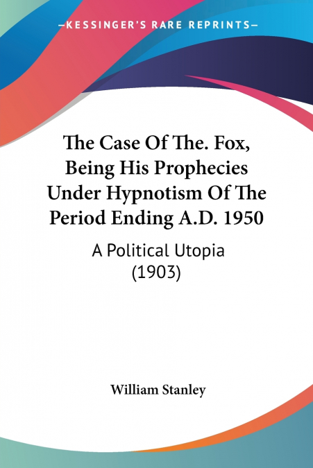 THE CASE OF THE. FOX, BEING HIS PROPHECIES UNDER HYPNOTISM O