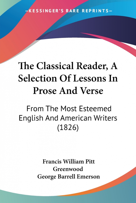 THE CLASSICAL READER, A SELECTION OF LESSONS IN PROSE AND VE