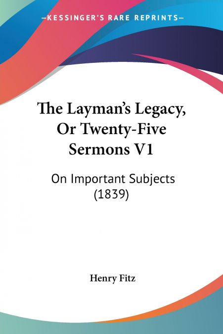 THE LAYMAN?S LEGACY, OR TWENTY-FIVE SERMONS V1