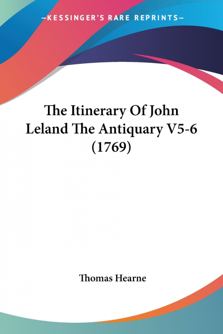 THE ITINERARY OF JOHN LELAND THE ANTIQUARY V5-6 (1769)