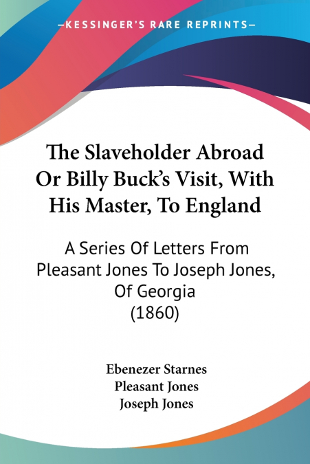 THE SLAVEHOLDER ABROAD OR BILLY BUCK?S VISIT, WITH HIS MASTE