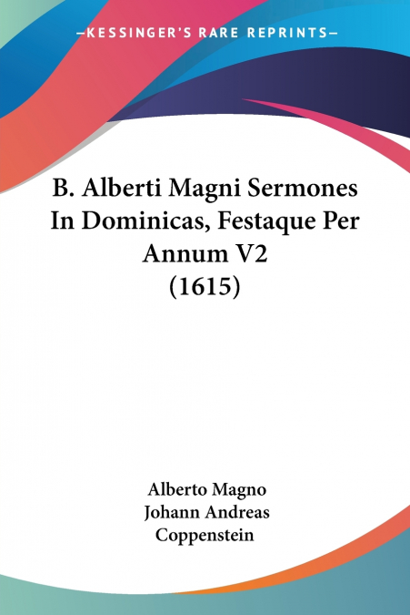 B. ALBERTI MAGNI SERMONES IN DOMINICAS, FESTAQUE PER ANNUM V