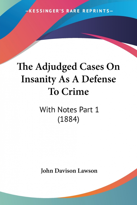 THE ADJUDGED CASES ON INSANITY AS A DEFENSE TO CRIME