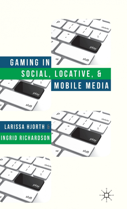 GAMING IN SOCIAL, LOCATIVE AND MOBILE MEDIA