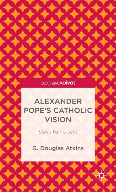 ALEXANDER POPE?S CATHOLIC VISION
