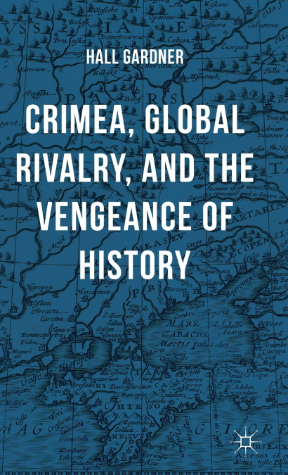 CRIMEA, GLOBAL RIVALRY, AND THE VENGEANCE OF HISTORY