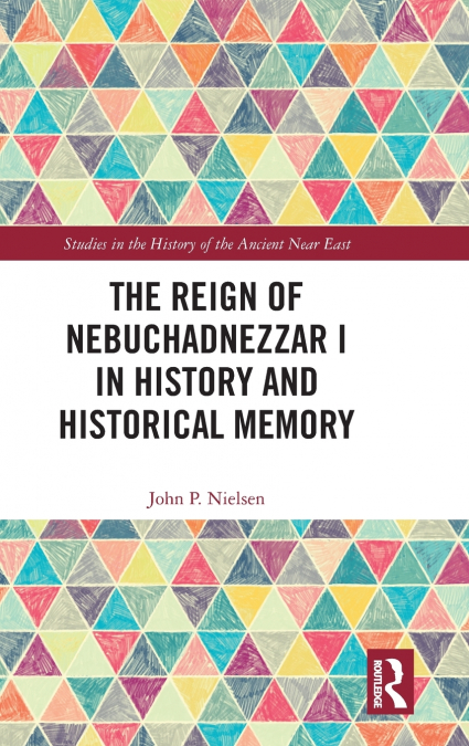 THE REIGN OF NEBUCHADNEZZAR I IN HISTORY AND HISTORICAL MEMO