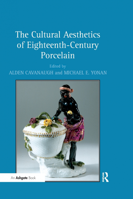 THE CULTURAL AESTHETICS OF EIGHTEENTH-CENTURY PORCELAIN