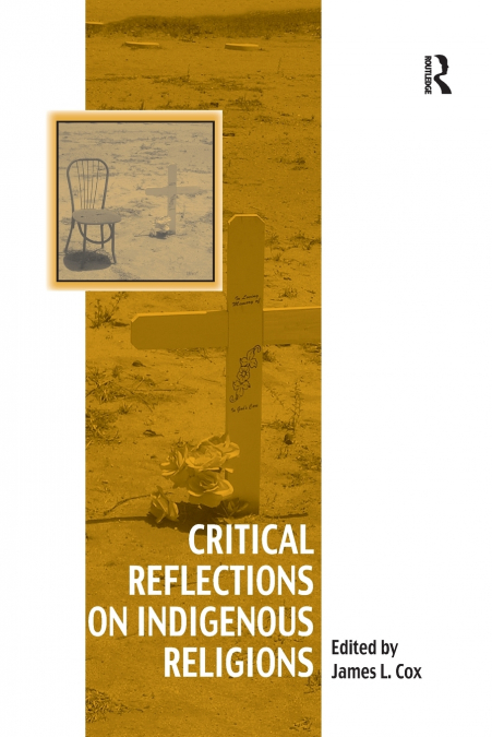 CRITICAL REFLECTIONS ON INDIGENOUS RELIGIONS