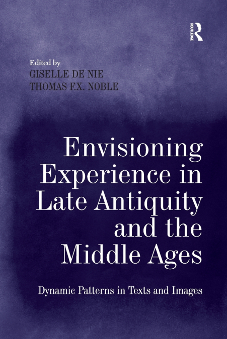 ENVISIONING EXPERIENCE IN LATE ANTIQUITY AND THE MIDDLE AGES