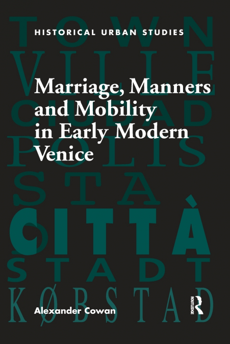 MARRIAGE, MANNERS AND MOBILITY IN EARLY MODERN VENICE