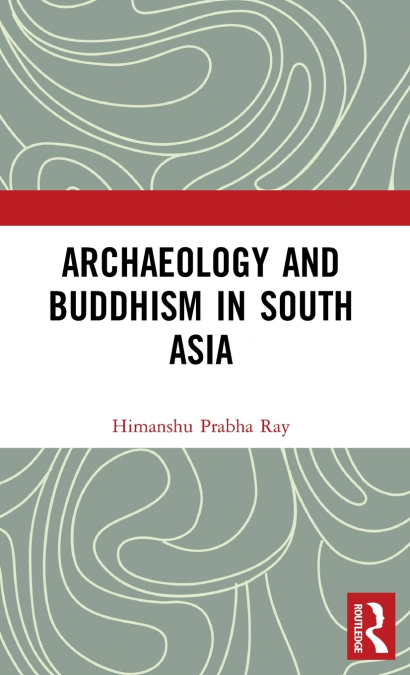 ARCHAEOLOGY AND BUDDHISM IN SOUTH ASIA