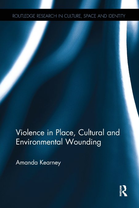 VIOLENCE IN PLACE, CULTURAL AND ENVIRONMENTAL WOUNDING