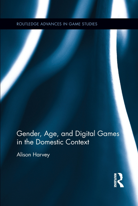 GENDER, AGE, AND DIGITAL GAMES IN THE DOMESTIC CONTEXT
