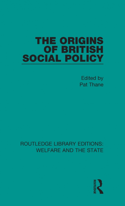 THE ORIGINS OF BRITISH SOCIAL POLICY