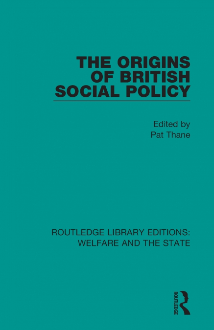 THE ORIGINS OF BRITISH SOCIAL POLICY