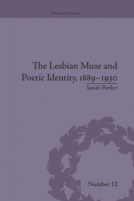 THE LESBIAN MUSE AND POETIC IDENTITY, 1889-1930