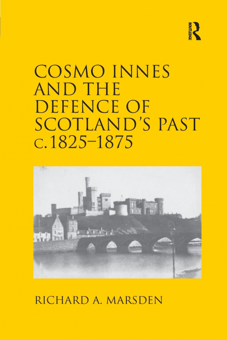 COSMO INNES AND THE DEFENCE OF SCOTLAND?S PAST C. 1825-1875