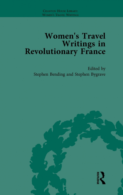 WOMEN?S TRAVEL WRITINGS IN REVOLUTIONARY FRANCE, PART I VOL