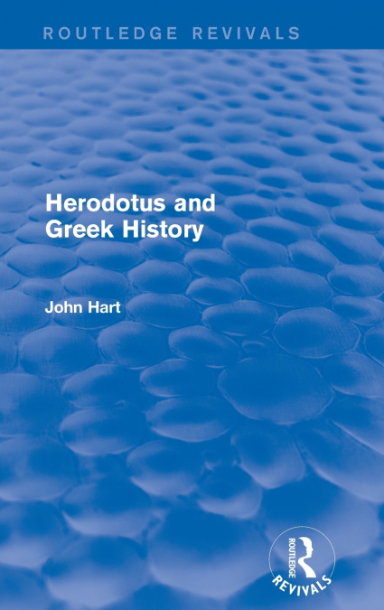 HERODOTUS AND GREEK HISTORY (ROUTLEDGE REVIVALS)