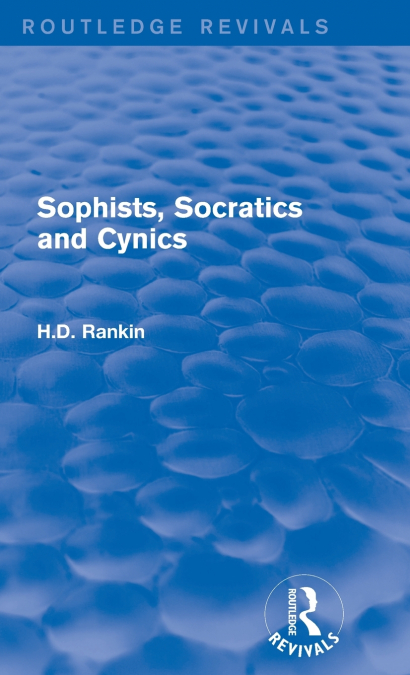 SOPHISTS, SOCRATICS AND CYNICS (ROUTLEDGE REVIVALS)