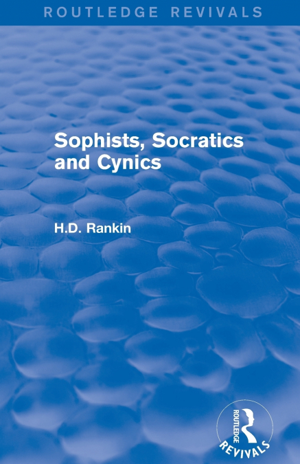 SOPHISTS, SOCRATICS AND CYNICS (ROUTLEDGE REVIVALS)
