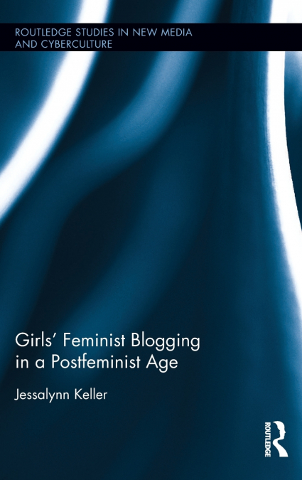 GIRLS? FEMINIST BLOGGING IN A POSTFEMINIST AGE